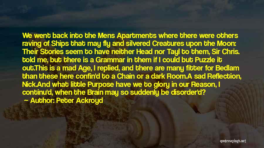 Peter Ackroyd Quotes: We Went Back Into The Mens Apartments Where There Were Others Raving Of Ships That May Fly And Silvered Creatures