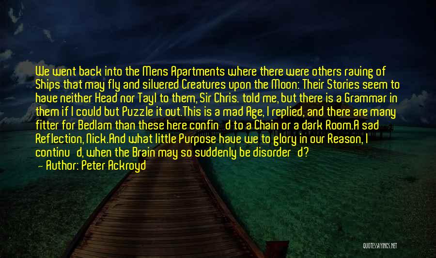 Peter Ackroyd Quotes: We Went Back Into The Mens Apartments Where There Were Others Raving Of Ships That May Fly And Silvered Creatures