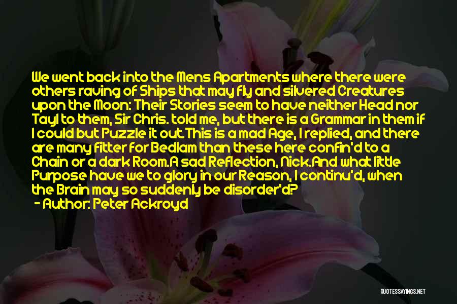 Peter Ackroyd Quotes: We Went Back Into The Mens Apartments Where There Were Others Raving Of Ships That May Fly And Silvered Creatures