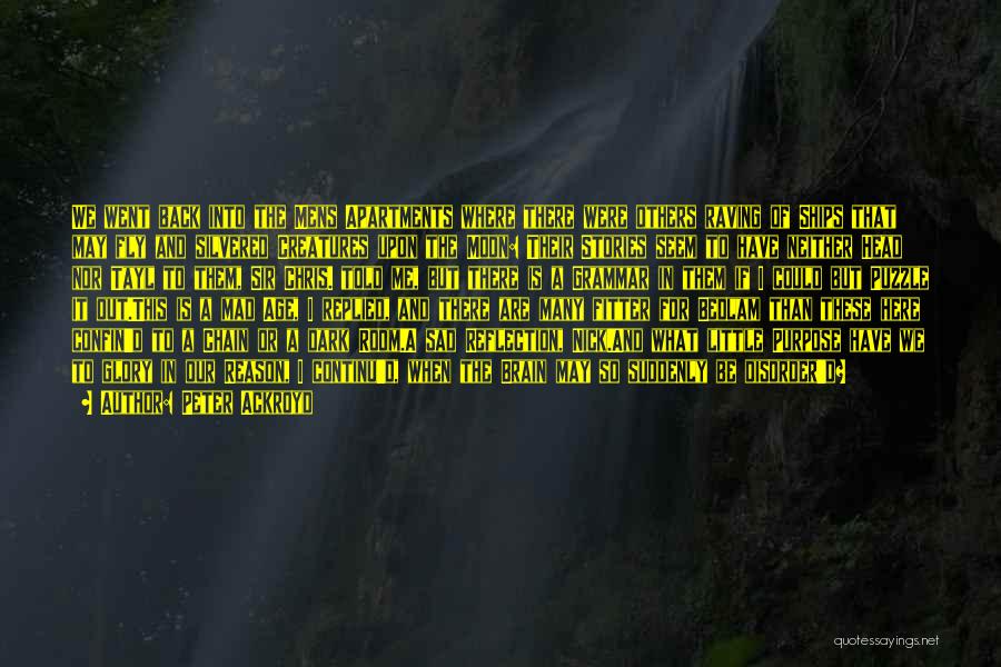 Peter Ackroyd Quotes: We Went Back Into The Mens Apartments Where There Were Others Raving Of Ships That May Fly And Silvered Creatures