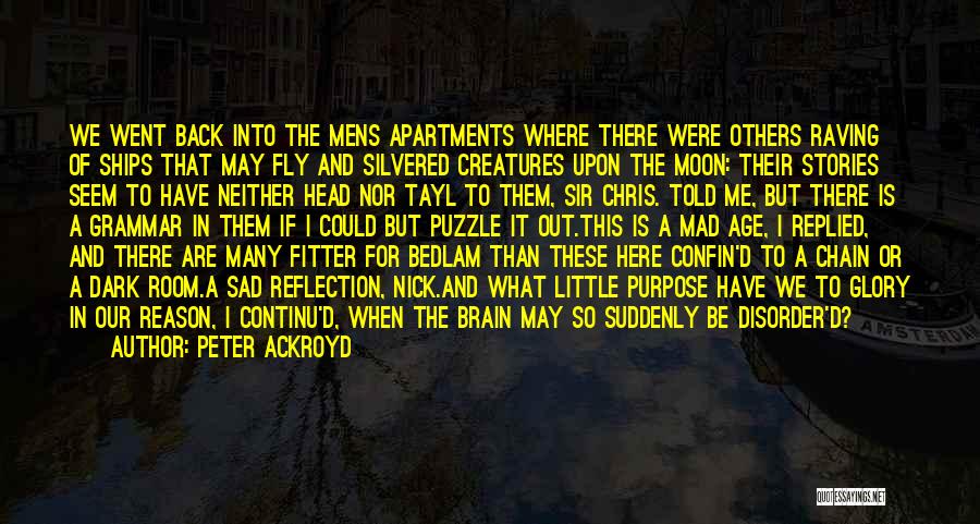 Peter Ackroyd Quotes: We Went Back Into The Mens Apartments Where There Were Others Raving Of Ships That May Fly And Silvered Creatures