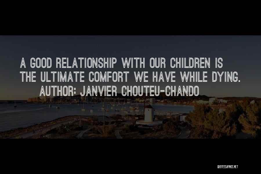 Janvier Chouteu-Chando Quotes: A Good Relationship With Our Children Is The Ultimate Comfort We Have While Dying.