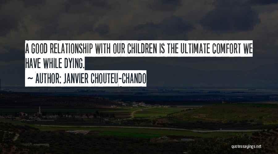 Janvier Chouteu-Chando Quotes: A Good Relationship With Our Children Is The Ultimate Comfort We Have While Dying.