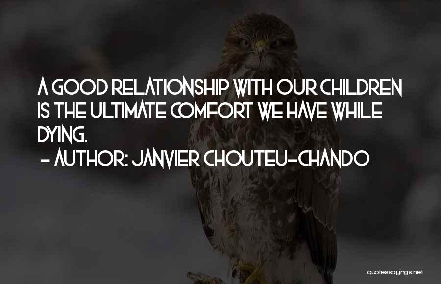 Janvier Chouteu-Chando Quotes: A Good Relationship With Our Children Is The Ultimate Comfort We Have While Dying.