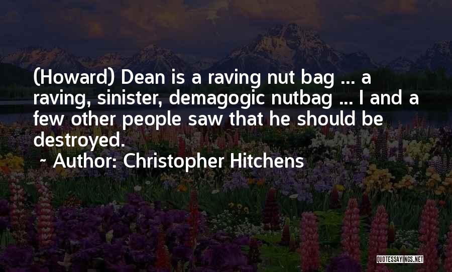 Christopher Hitchens Quotes: (howard) Dean Is A Raving Nut Bag ... A Raving, Sinister, Demagogic Nutbag ... I And A Few Other People