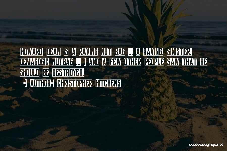 Christopher Hitchens Quotes: (howard) Dean Is A Raving Nut Bag ... A Raving, Sinister, Demagogic Nutbag ... I And A Few Other People