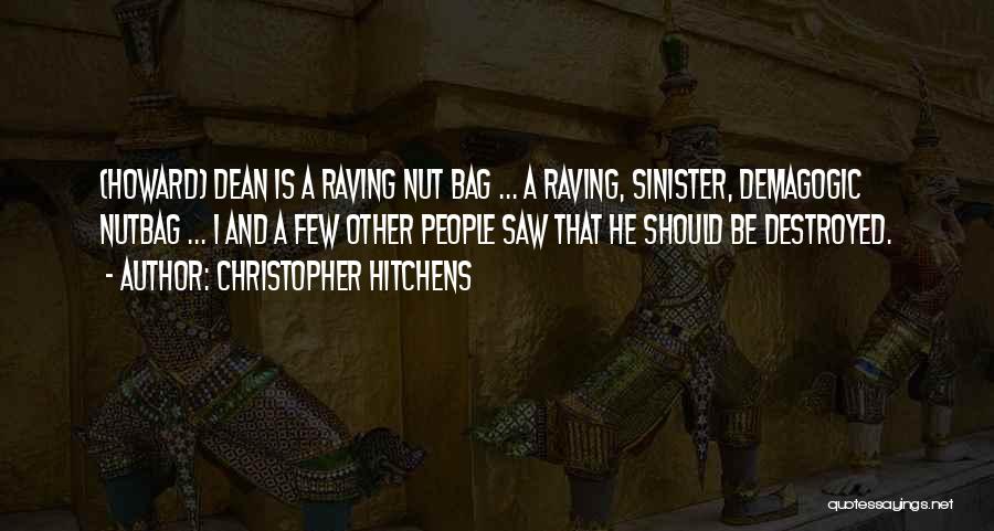 Christopher Hitchens Quotes: (howard) Dean Is A Raving Nut Bag ... A Raving, Sinister, Demagogic Nutbag ... I And A Few Other People