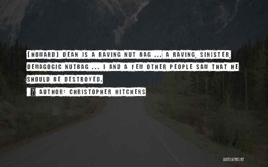 Christopher Hitchens Quotes: (howard) Dean Is A Raving Nut Bag ... A Raving, Sinister, Demagogic Nutbag ... I And A Few Other People