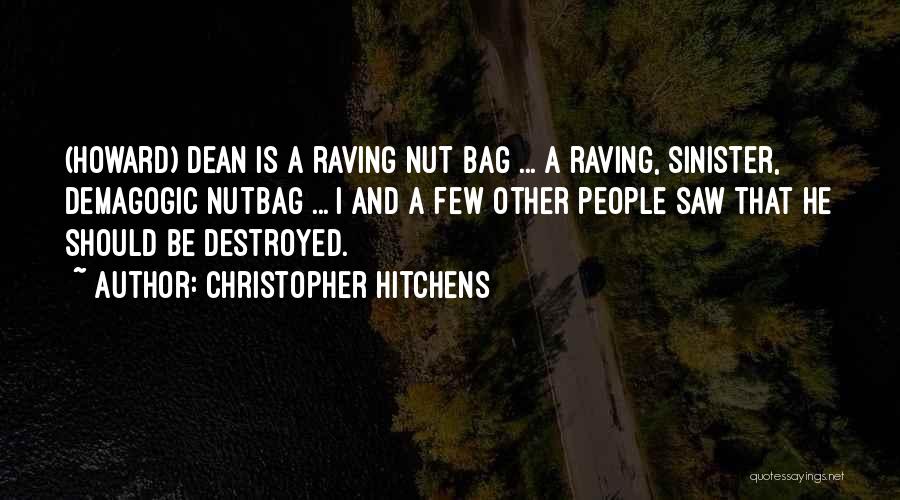 Christopher Hitchens Quotes: (howard) Dean Is A Raving Nut Bag ... A Raving, Sinister, Demagogic Nutbag ... I And A Few Other People