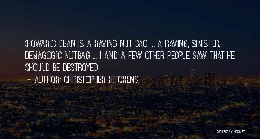 Christopher Hitchens Quotes: (howard) Dean Is A Raving Nut Bag ... A Raving, Sinister, Demagogic Nutbag ... I And A Few Other People