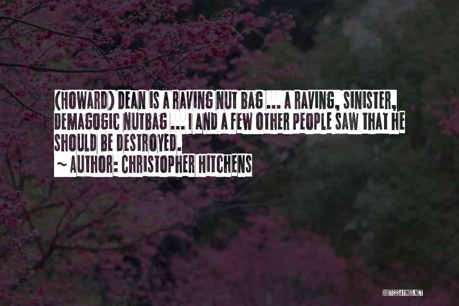 Christopher Hitchens Quotes: (howard) Dean Is A Raving Nut Bag ... A Raving, Sinister, Demagogic Nutbag ... I And A Few Other People