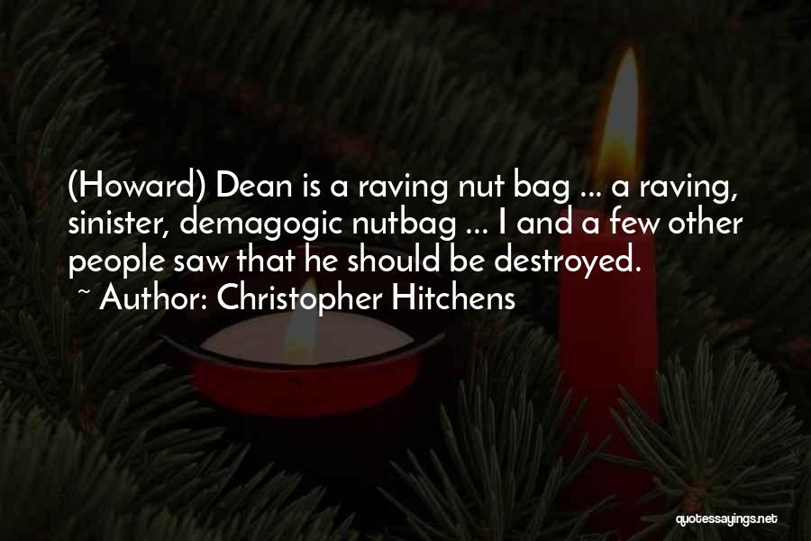 Christopher Hitchens Quotes: (howard) Dean Is A Raving Nut Bag ... A Raving, Sinister, Demagogic Nutbag ... I And A Few Other People