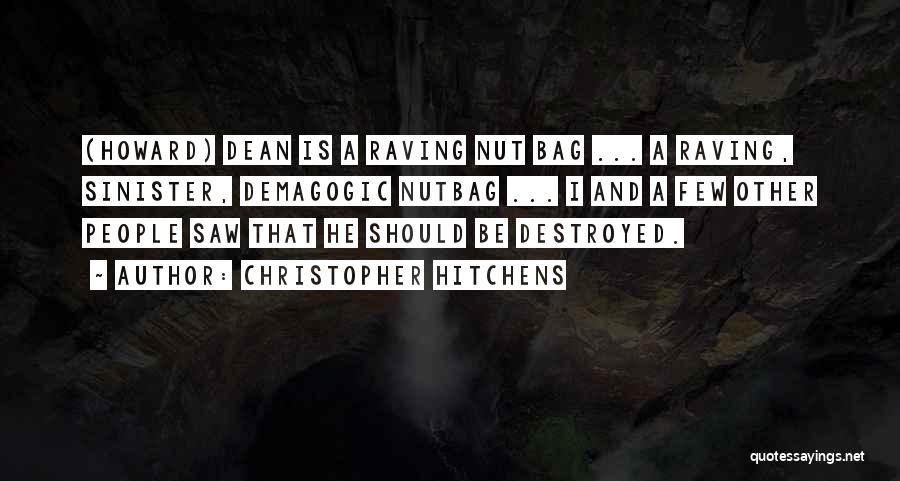 Christopher Hitchens Quotes: (howard) Dean Is A Raving Nut Bag ... A Raving, Sinister, Demagogic Nutbag ... I And A Few Other People