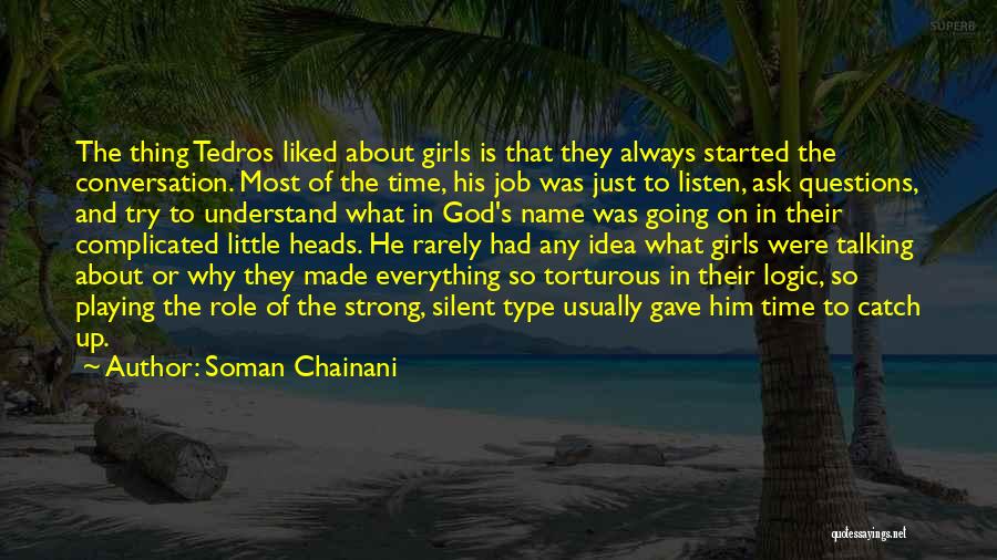 Soman Chainani Quotes: The Thing Tedros Liked About Girls Is That They Always Started The Conversation. Most Of The Time, His Job Was