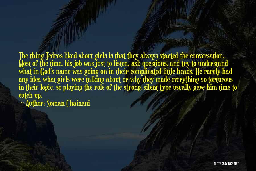 Soman Chainani Quotes: The Thing Tedros Liked About Girls Is That They Always Started The Conversation. Most Of The Time, His Job Was
