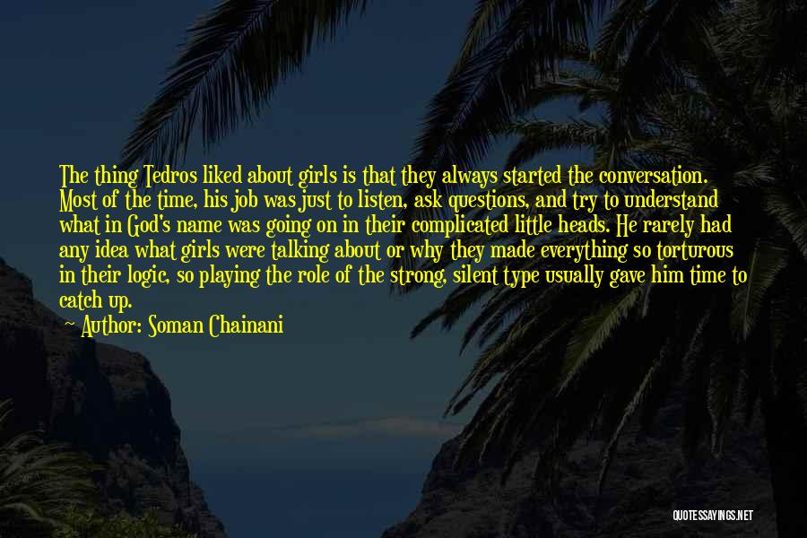 Soman Chainani Quotes: The Thing Tedros Liked About Girls Is That They Always Started The Conversation. Most Of The Time, His Job Was