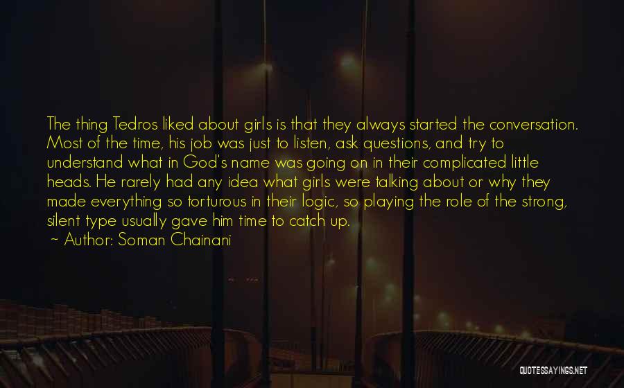 Soman Chainani Quotes: The Thing Tedros Liked About Girls Is That They Always Started The Conversation. Most Of The Time, His Job Was