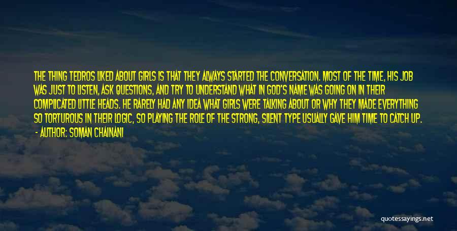 Soman Chainani Quotes: The Thing Tedros Liked About Girls Is That They Always Started The Conversation. Most Of The Time, His Job Was