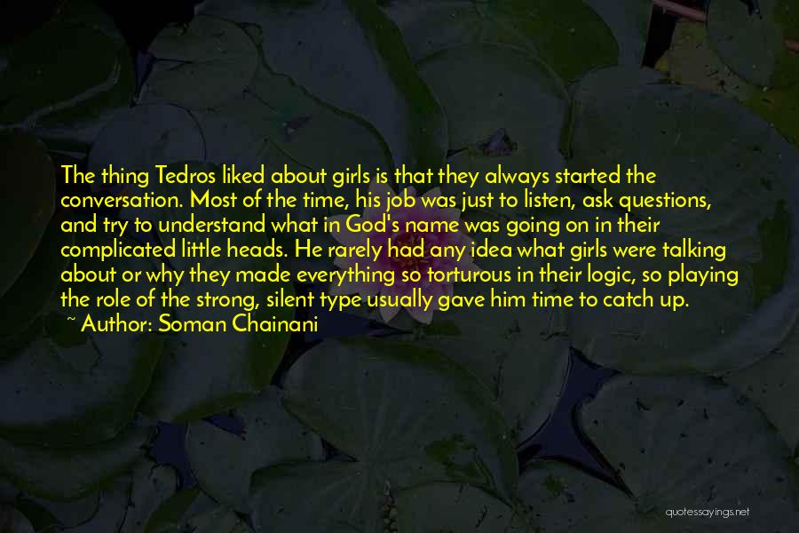 Soman Chainani Quotes: The Thing Tedros Liked About Girls Is That They Always Started The Conversation. Most Of The Time, His Job Was