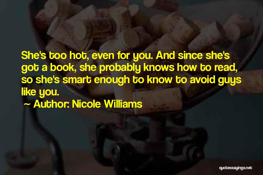 Nicole Williams Quotes: She's Too Hot, Even For You. And Since She's Got A Book, She Probably Knows How To Read, So She's