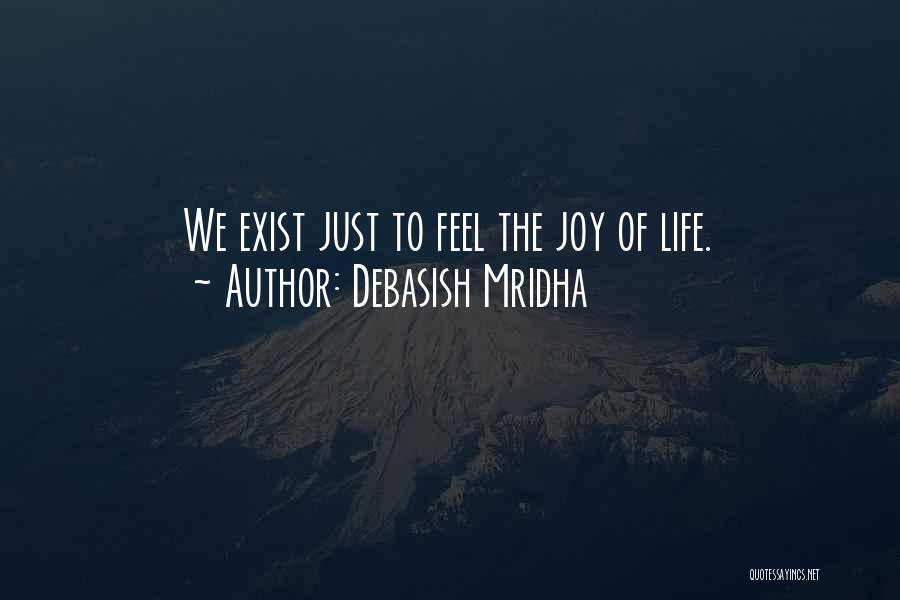 Debasish Mridha Quotes: We Exist Just To Feel The Joy Of Life.