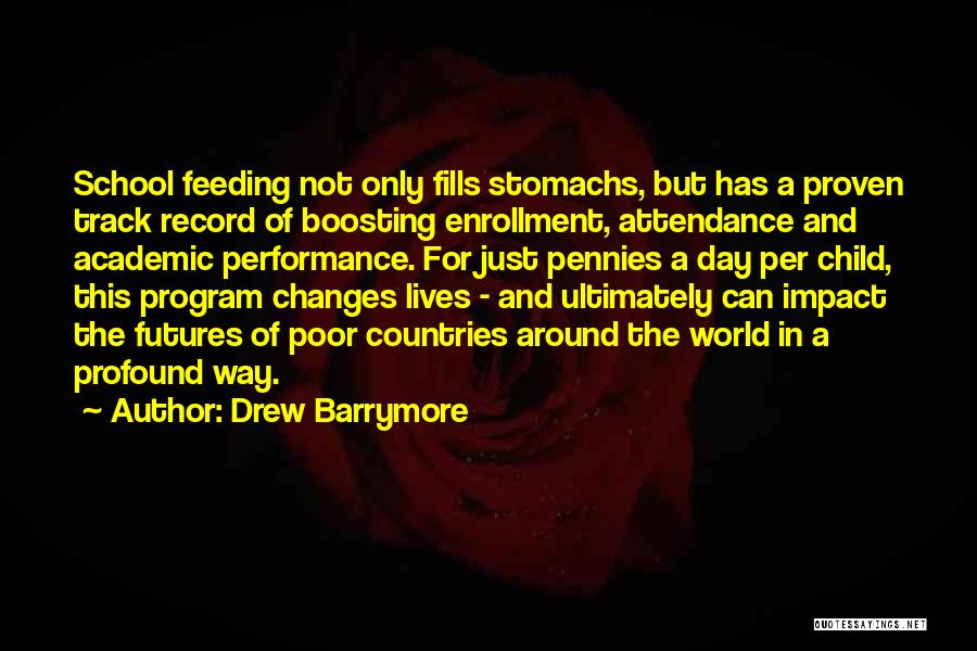 Drew Barrymore Quotes: School Feeding Not Only Fills Stomachs, But Has A Proven Track Record Of Boosting Enrollment, Attendance And Academic Performance. For