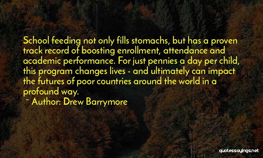 Drew Barrymore Quotes: School Feeding Not Only Fills Stomachs, But Has A Proven Track Record Of Boosting Enrollment, Attendance And Academic Performance. For