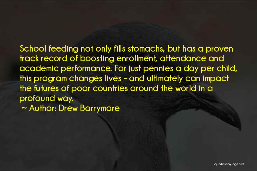 Drew Barrymore Quotes: School Feeding Not Only Fills Stomachs, But Has A Proven Track Record Of Boosting Enrollment, Attendance And Academic Performance. For