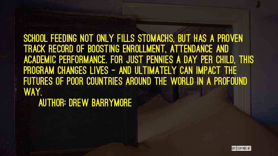 Drew Barrymore Quotes: School Feeding Not Only Fills Stomachs, But Has A Proven Track Record Of Boosting Enrollment, Attendance And Academic Performance. For