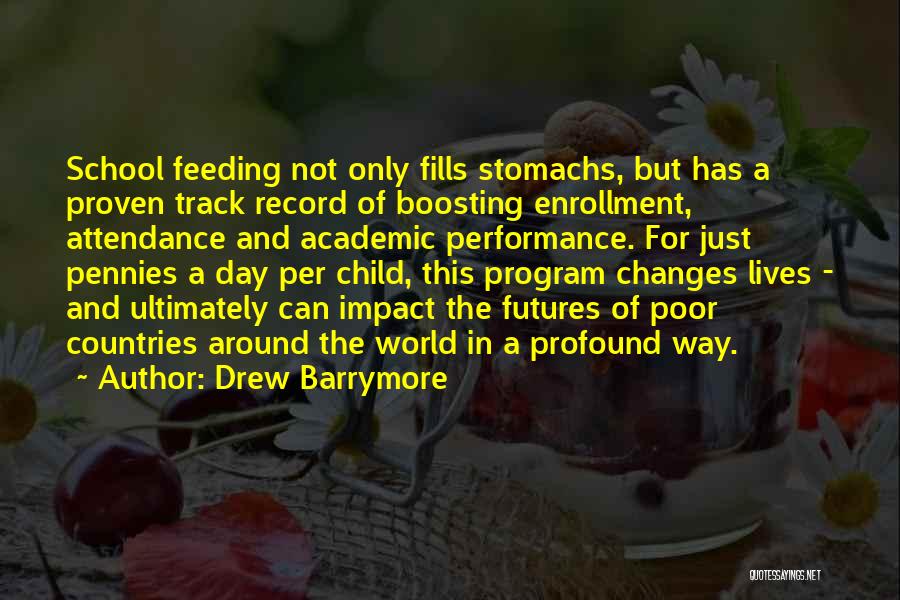 Drew Barrymore Quotes: School Feeding Not Only Fills Stomachs, But Has A Proven Track Record Of Boosting Enrollment, Attendance And Academic Performance. For