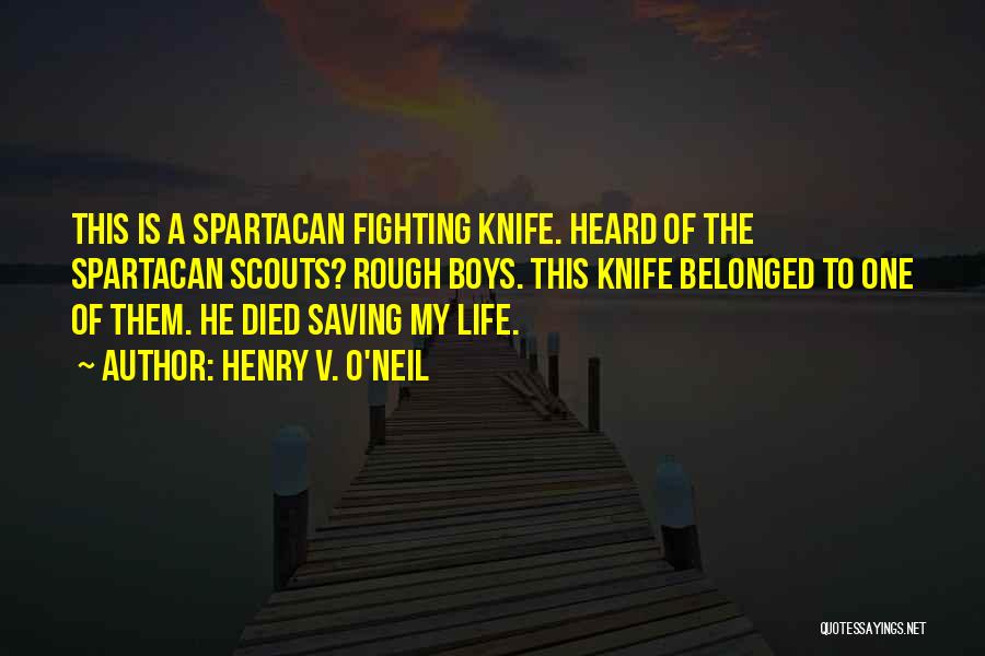 Henry V. O'Neil Quotes: This Is A Spartacan Fighting Knife. Heard Of The Spartacan Scouts? Rough Boys. This Knife Belonged To One Of Them.