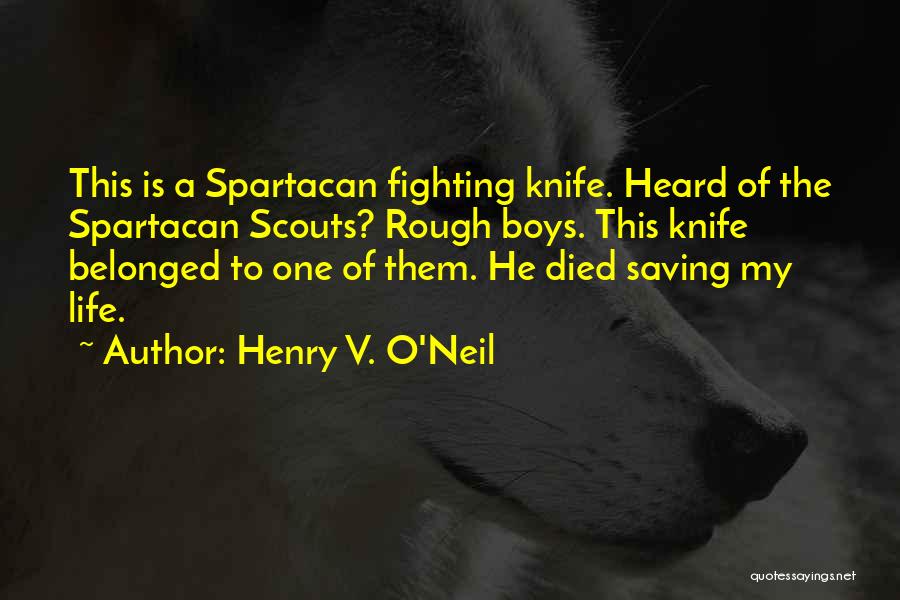 Henry V. O'Neil Quotes: This Is A Spartacan Fighting Knife. Heard Of The Spartacan Scouts? Rough Boys. This Knife Belonged To One Of Them.