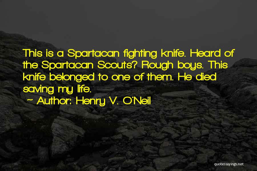 Henry V. O'Neil Quotes: This Is A Spartacan Fighting Knife. Heard Of The Spartacan Scouts? Rough Boys. This Knife Belonged To One Of Them.