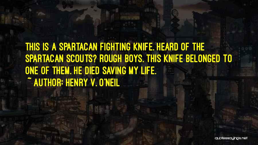 Henry V. O'Neil Quotes: This Is A Spartacan Fighting Knife. Heard Of The Spartacan Scouts? Rough Boys. This Knife Belonged To One Of Them.