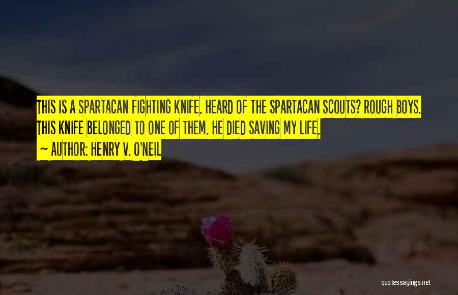 Henry V. O'Neil Quotes: This Is A Spartacan Fighting Knife. Heard Of The Spartacan Scouts? Rough Boys. This Knife Belonged To One Of Them.