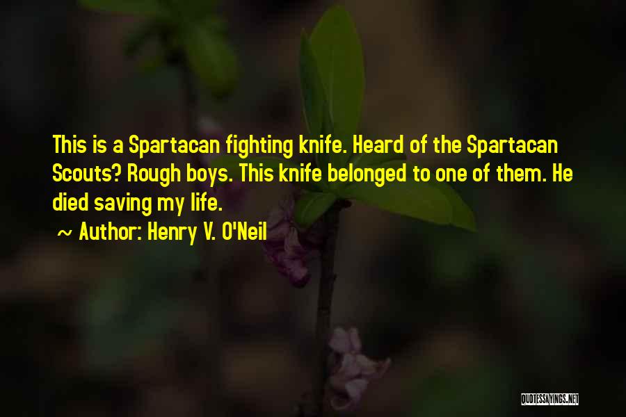 Henry V. O'Neil Quotes: This Is A Spartacan Fighting Knife. Heard Of The Spartacan Scouts? Rough Boys. This Knife Belonged To One Of Them.