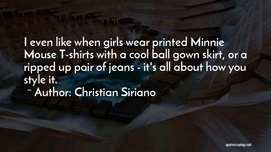 Christian Siriano Quotes: I Even Like When Girls Wear Printed Minnie Mouse T-shirts With A Cool Ball Gown Skirt, Or A Ripped Up