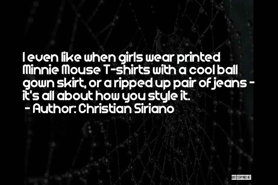 Christian Siriano Quotes: I Even Like When Girls Wear Printed Minnie Mouse T-shirts With A Cool Ball Gown Skirt, Or A Ripped Up