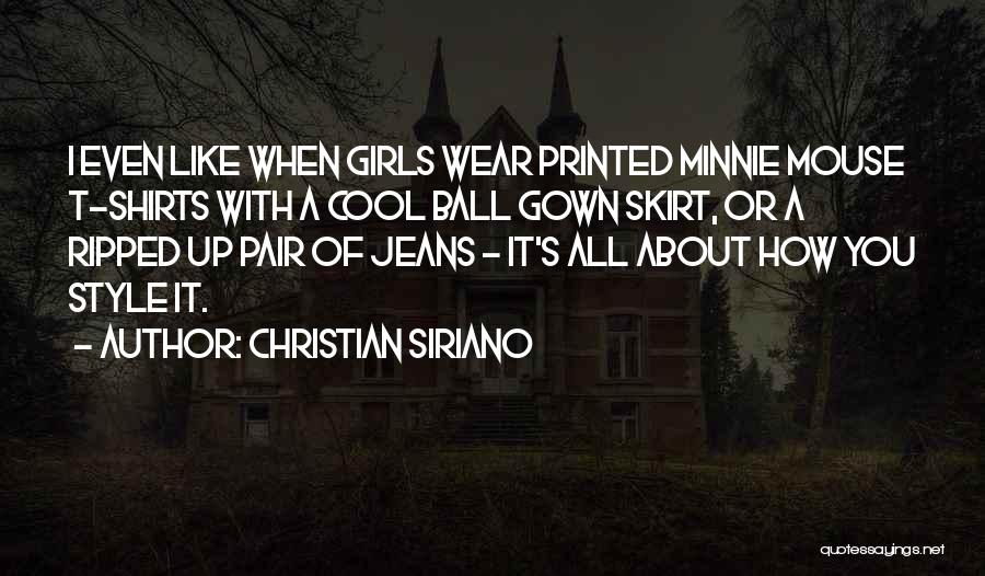 Christian Siriano Quotes: I Even Like When Girls Wear Printed Minnie Mouse T-shirts With A Cool Ball Gown Skirt, Or A Ripped Up