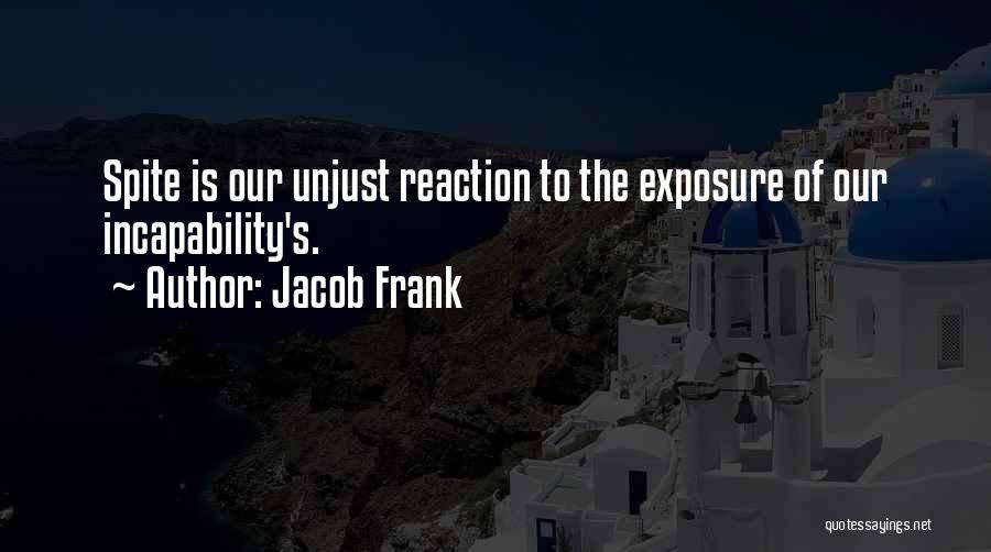 Jacob Frank Quotes: Spite Is Our Unjust Reaction To The Exposure Of Our Incapability's.
