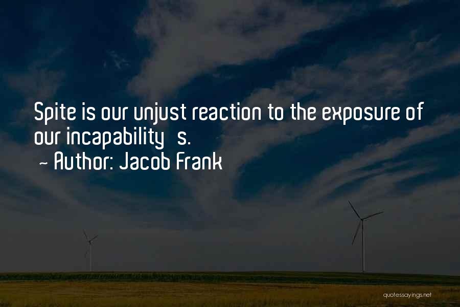 Jacob Frank Quotes: Spite Is Our Unjust Reaction To The Exposure Of Our Incapability's.