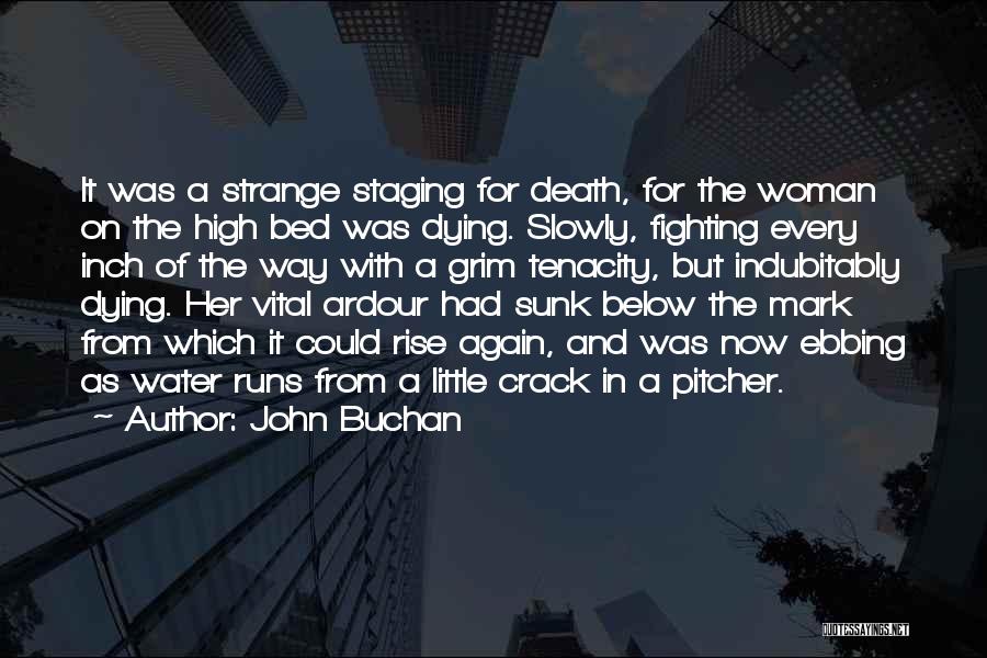 John Buchan Quotes: It Was A Strange Staging For Death, For The Woman On The High Bed Was Dying. Slowly, Fighting Every Inch