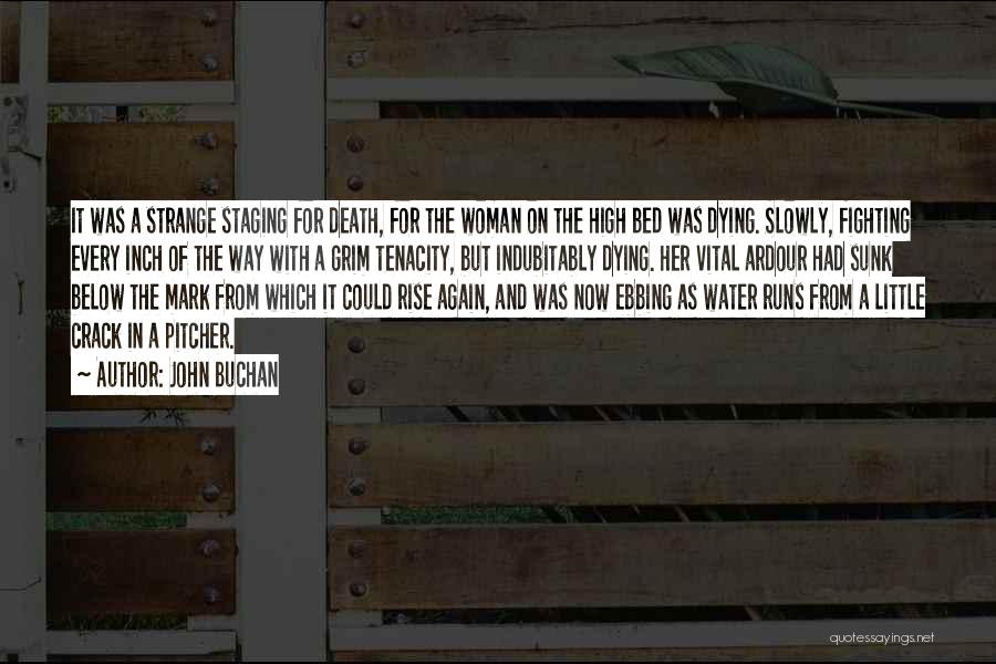 John Buchan Quotes: It Was A Strange Staging For Death, For The Woman On The High Bed Was Dying. Slowly, Fighting Every Inch