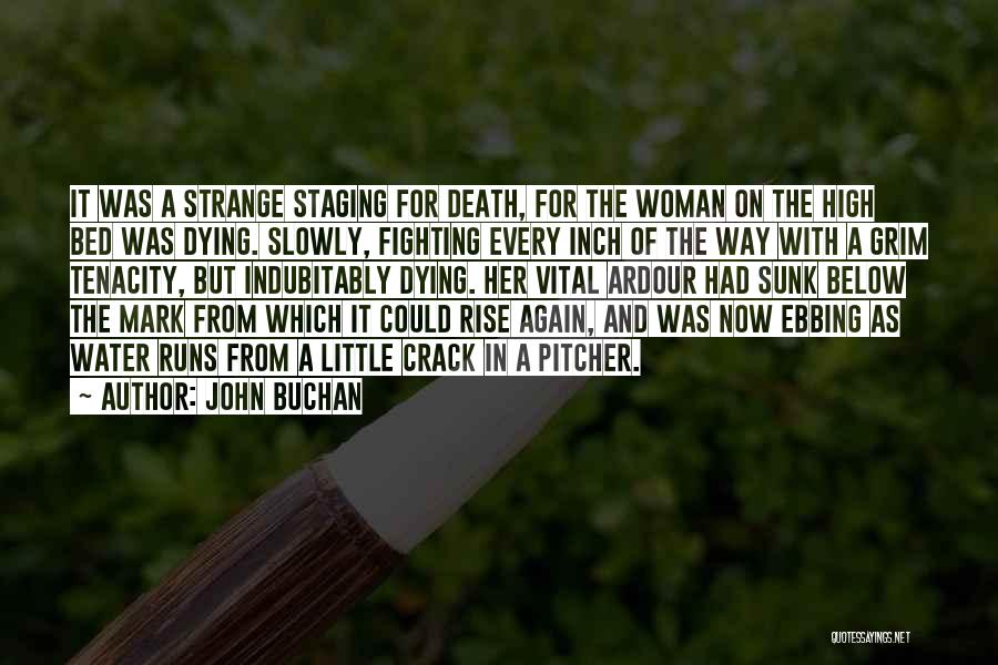 John Buchan Quotes: It Was A Strange Staging For Death, For The Woman On The High Bed Was Dying. Slowly, Fighting Every Inch