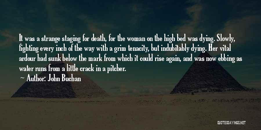 John Buchan Quotes: It Was A Strange Staging For Death, For The Woman On The High Bed Was Dying. Slowly, Fighting Every Inch