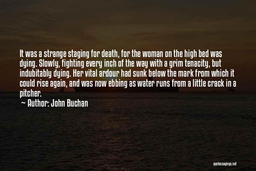 John Buchan Quotes: It Was A Strange Staging For Death, For The Woman On The High Bed Was Dying. Slowly, Fighting Every Inch