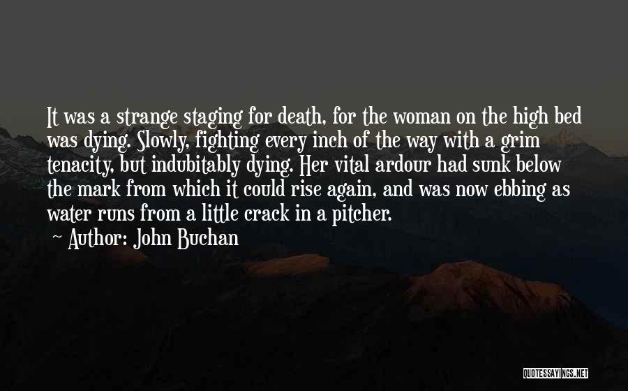 John Buchan Quotes: It Was A Strange Staging For Death, For The Woman On The High Bed Was Dying. Slowly, Fighting Every Inch