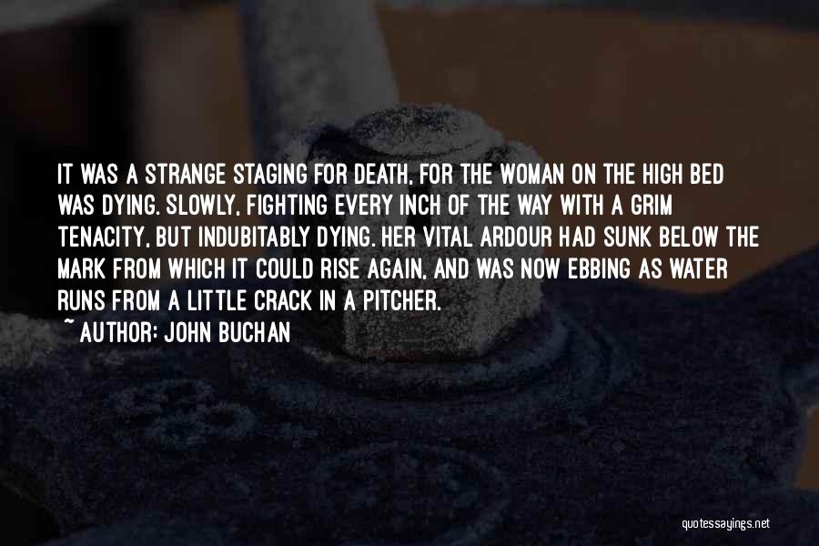 John Buchan Quotes: It Was A Strange Staging For Death, For The Woman On The High Bed Was Dying. Slowly, Fighting Every Inch