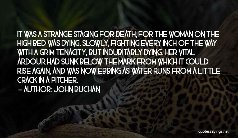 John Buchan Quotes: It Was A Strange Staging For Death, For The Woman On The High Bed Was Dying. Slowly, Fighting Every Inch