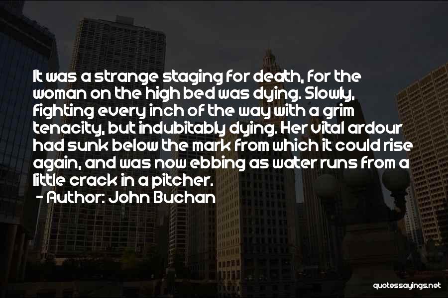 John Buchan Quotes: It Was A Strange Staging For Death, For The Woman On The High Bed Was Dying. Slowly, Fighting Every Inch